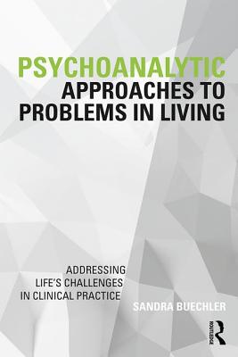 Psychoanalytic Approaches to Problems in Living: Addressing Life's Challenges in Clinical Practice - Buechler, Sandra