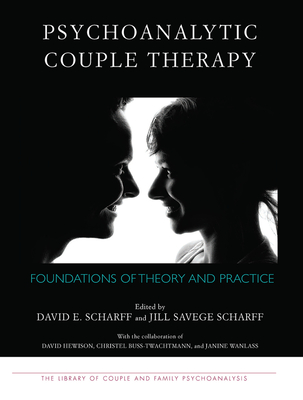 Psychoanalytic Couple Therapy: Foundations of Theory and Practice - Scharff, David E (Editor), and Scharff, Jill Savege (Editor)