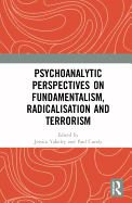 Psychoanalytic Perspectives on Fundamentalism, Radicalisation and Terrorism