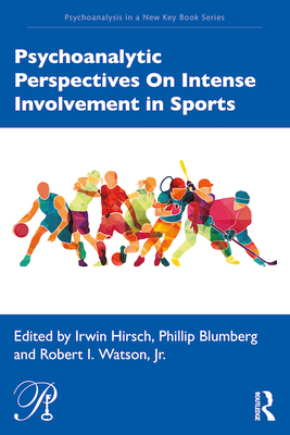 Psychoanalytic Perspectives On Intense Involvement in Sports - Hirsch, Irwin (Editor), and Blumberg, Phillip (Editor), and Watson, Robert (Editor)