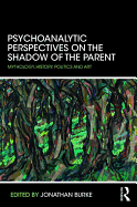 Psychoanalytic Perspectives on the Shadow of the Parent: Mythology, History, Politics and Art