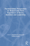 Psychoanalytic Perspectives on Women and Their Experience of Desire, Ambition and Leadership