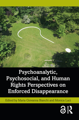 Psychoanalytic, Psychosocial, and Human Rights Perspectives on Enforced Disappearance - Bianchi, Maria Giovanna (Editor), and Luci, Monica (Editor)