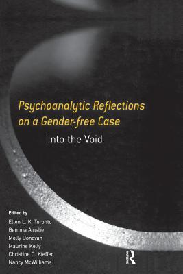 Psychoanalytic Reflections on a Gender-free Case: Into the Void - Toronto, Ellen L. K. (Editor), and Ainslie, Gemma (Editor), and Donovan, Molly (Editor)