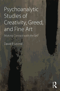 Psychoanalytic Studies of Creativity, Greed, and Fine Art: Making Contact with the Self