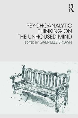 Psychoanalytic Thinking on the Unhoused Mind - Brown, Gabrielle (Editor)