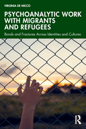 Psychoanalytic Work with Migrants and Refugees: Bonds and Fractures Across Identities and Cultures