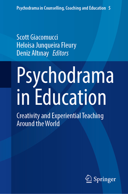 Psychodrama in Education: Creativity and Experiential Teaching Around the World - Giacomucci, Scott (Editor), and Junqueira Fleury, Heloisa (Editor), and Altinay, Deniz (Editor)