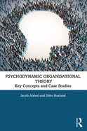 Psychodynamic Organisational Theory: Key Concepts and Case Studies