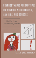 Psychodynamic Perspectives on Working with Children, Families, and Schools