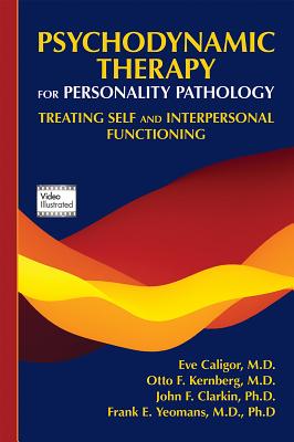 Psychodynamic Therapy for Personality Pathology: Treating Self and Interpersonal Functioning - Caligor, Eve, and Kernberg, Otto F., MD, and Clarkin, John F., PhD