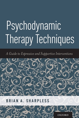 Psychodynamic Therapy Techniques: A Guide to Expressive and Supportive Interventions - Sharpless, Brian A