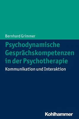 Psychodynamische Gesprachskompetenzen in Der Psychotherapie: Kommunikation Und Interaktion - Grimmer, Bernhard