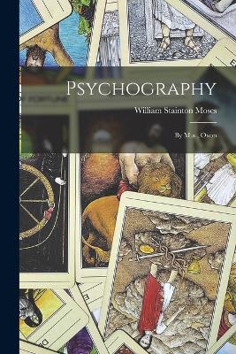 Psychography: By M.a., Oxon - Moses, William Stainton