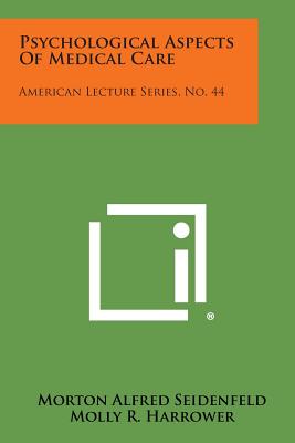 Psychological Aspects of Medical Care: American Lecture Series, No. 44 - Seidenfeld, Morton Alfred, and Harrower, Molly R (Editor)