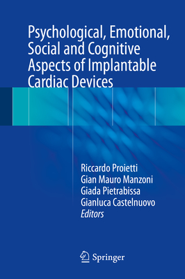 Psychological, Emotional, Social and Cognitive Aspects of Implantable Cardiac Devices - Proietti, Riccardo (Editor), and Manzoni, Gian Mauro (Editor), and Pietrabissa, Giada (Editor)