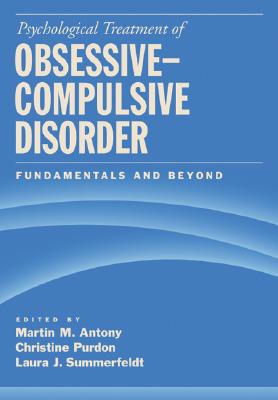 Psychological Treatment of Obsessive-Compulsive Disorder: Fundamentals and Beyond - Antony, Martin M, PhD, Abpp (Editor), and Purdon, Christine, PhD (Editor), and Summerfeldt, Laura J (Editor)