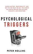 Psychological Triggers: Human Nature, Irrationality, and Why We Do What We Do. The Hidden Influences Behind Our Actions, Thoughts, and Behaviors.