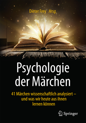 Psychologie Der Marchen: 41 Marchen Wissenschaftlich Analysiert - Und Was Wir Heute Aus Ihnen Lernen Konnen - Frey, Dieter (Editor)