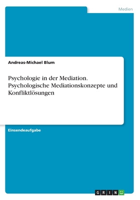 Psychologie in der Mediation. Psychologische Mediationskonzepte und Konfliktlsungen - Blum, Andreas-Michael