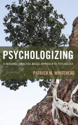 Psychologizing: A Personal, Practice-Based Approach to Psychology - Whitehead, Patrick M