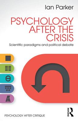 Psychology After the Crisis: Scientific paradigms and political debate - Parker, Ian