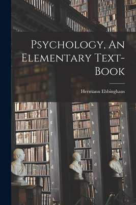 Psychology, An Elementary Text-Book - Ebbinghaus, Hermann