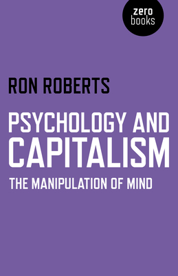 Psychology and Capitalism - The Manipulation of Mind - Roberts, Ron