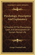 Psychology, Descriptive and Explanatory: A Treatise of the Phenomena, Laws, and Development of Human Mental Life