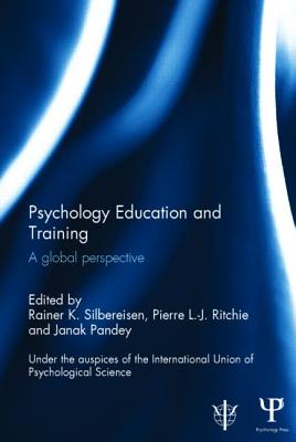 Psychology Education and Training: A global perspective - Silbereisen, Rainer (Editor), and Ritchie, Pierre (Editor), and Pandey, Janak (Editor)