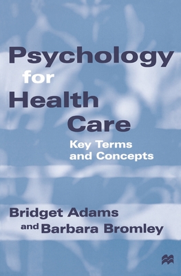 Psychology for Health Care: Key Terms and Concepts - Adams, Bridget, and Bromley, Barbara