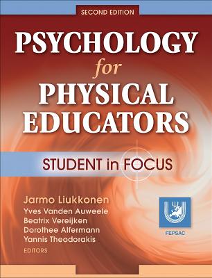 Psychology for Physical Educators - 2nd Edition: Student in Focus: Student in Focus - Liukkonen, Jarmo, and Vanden Auweele, Yves, and Vereijken, Beatrix