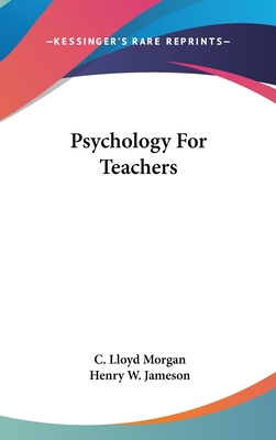 Psychology For Teachers - Morgan, C Lloyd, and Jameson, Henry W (Foreword by)