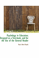 Psychology in Education; Designed as a Text-Book, and for the Use of the General Reader