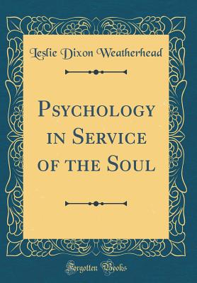 Psychology in Service of the Soul (Classic Reprint) - Weatherhead, Leslie Dixon