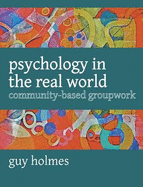 Psychology in the Real World: Community-based Groupwork - Holmes, Guy