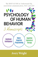 Psychology of Human Behavior: 3 Manuscripts-Emotional Intelligence, Neuro-Linguistic Programming, Cognitive Behavioral Therapy: The Best Guide to Understand Eq, Nonviolent Communication, Nlp, and CBT