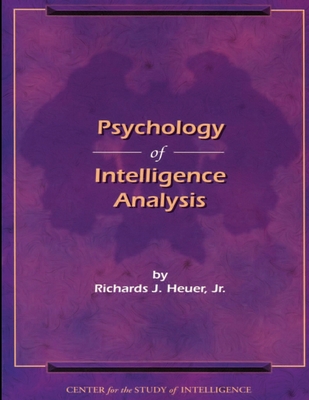 Psychology of Intelligence Analysis - Investigation, Federal Bureau of, and Heuer, Jr., by Richards J.