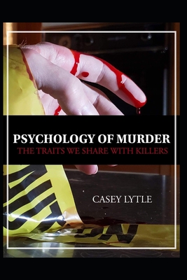 Psychology of Murder: The traits we share with killers - Felix, Natale (Photographer), and Lytle, Casey