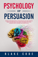 Psychology of Persuasion: Secrets to Influence People & Human Behavior with Dark Cognitive Therapy CBT, Emotional Intelligence. Win Friends with Social Leverage, Empath & Business Relationship Skills