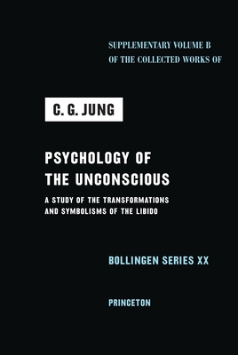 Psychology of the Unconscious: A Study of the Transformations and Symbolisms of the Libido - Jung, C G, and McGuire, William (Editor), and Hinkle, Beatrice M (Translated by)