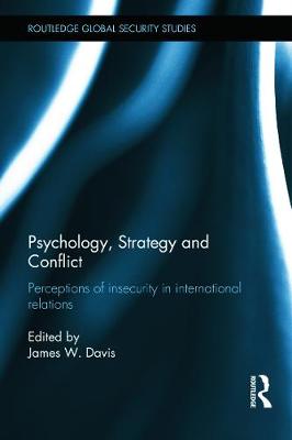 Psychology, Strategy and Conflict: Perceptions of Insecurity in International Relations - Davis, James W. (Editor)