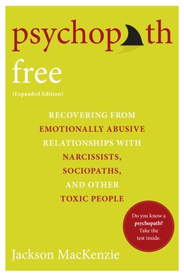 Psychopath Free: Recovering from Emotionally Abusive Relationships with Narcissists, Sociopaths, and Other Toxic People - MacKenzie, Jackson