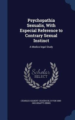 Psychopathia Sexualis, With Especial Reference to Contrary Sexual Instinct: A Medico-legal Study - Chaddock, Charles Gilbert, and Krafft-Ebing, R Von 1840-1902