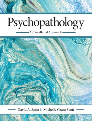 Psychopathology: A Case-Based Approach - Scott, David a, and Scott, Michelle Grant