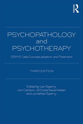 Psychopathology and Psychotherapy: DSM-5 Diagnosis, Case Conceptualization, and Treatment - Sperry, Len, M.D., PH.D. (Editor), and Carlson, Jon (Editor), and Duba Sauerheber, Jill (Editor)