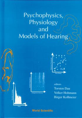 Psychophysics, Physiology and Models of Hearing - Dau, Torsten (Editor), and Kollmeier, Birger (Editor), and Hohmann, Volker (Editor)