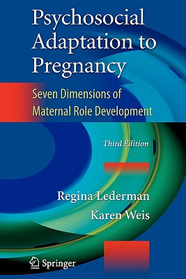 Psychosocial Adaptation to Pregnancy: Seven Dimensions of Maternal Role Development - Lederman, Regina, and Weis, Karen