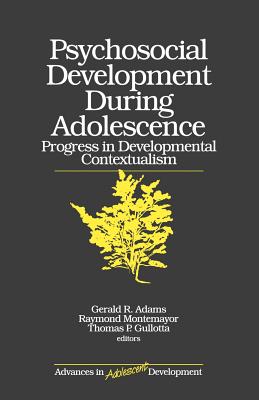 Psychosocial Development During Adolescence: Progress in Developmental Contexualism - Gullotta, Thomas, and Montemayor, Raymond, and Adams, Gerald R