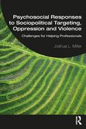 Psychosocial Responses to Sociopolitical Targeting, Oppression and Violence: Challenges for Helping Professionals